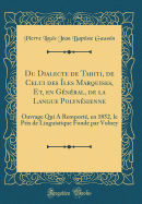 Du Dialecte de Tahiti, de Celui Des les Marquises, Et, En Gnral, de la Langue Polynsienne: Ouvrage Qui a Remport, En 1852, Le Prix de Linguistique Fonde Par Volney (Classic Reprint)