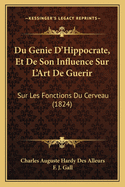 Du Genie D'Hippocrate, Et de Son Influence Sur L'Art de Guerir: Sur Les Fonctions Du Cerveau (1824)