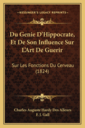 Du Genie D'Hippocrate, Et De Son Influence Sur L'Art De Guerir: Sur Les Fonctions Du Cerveau (1824)