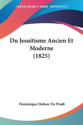 Du Jesuitisme Ancien Et Moderne (1825) - De Pradt, Dominique Dufour