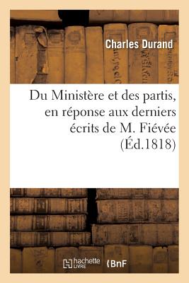 Du Minist?re Et Des Partis, En R?ponse Aux Derniers ?crits de M. Fi?v?e - Durand, Charles
