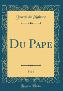 Du Pape, Vol. 1 (Classic Reprint)