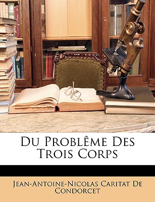 Du Probleme Des Trois Corps - de Condorcet, Jean-Antoine-Nicolas Ca