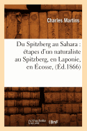 Du Spitzberg Au Sahara: ?tapes d'Un Naturaliste Au Spitzberg, En Laponie, En ?cosse, (?d.1866)