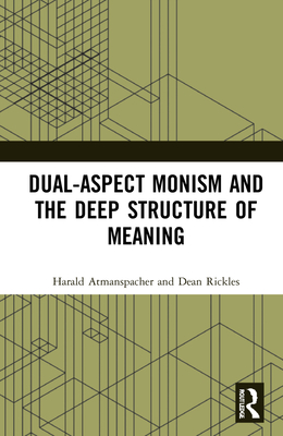 Dual-Aspect Monism and the Deep Structure of Meaning - Atmanspacher, Harald, and Rickles, Dean