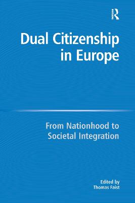 Dual Citizenship in Europe: From Nationhood to Societal Integration - Faist, Thomas, Dr. (Editor)