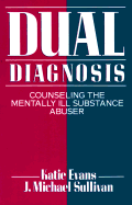 Dual Diagnosis: Counseling the Mentally Ill Substance Abuser - Evans, Katie, PhD, and Sullivan, J Michael, PhD, and Evans/Sullivan