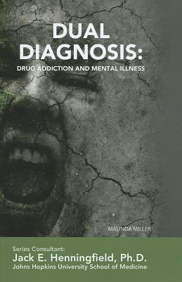 Dual Diagnosis: Drug Addiction and Mental Illness - Miller, Malinda