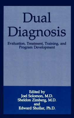 Dual Diagnosis: Evaluation, Treatment, Training, and Program Development - Solomon, Joel (Editor), and Zimberg, Sheldon (Editor), and Shollar, Edward (Editor)