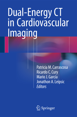 Dual-Energy CT in Cardiovascular Imaging - Carrascosa, Patricia M (Editor), and Cury, Ricardo C (Editor), and Garca, Mario J (Editor)