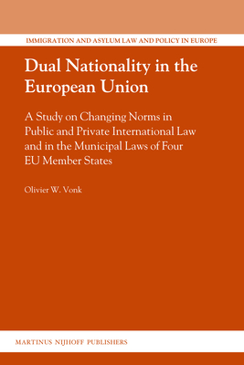 Dual Nationality in the European Union: A Study on Changing Norms in Public and Private International Law and in the Municipal Laws of Four EU Member States - Vonk, Olivier