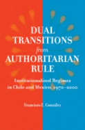 Dual Transitions from Authoritarian Rule: Institutionalized Regimes in Chile and Mexico, 1970-2000