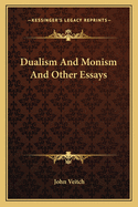 Dualism and Monism and Other Essays