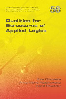 Dualities for Structures of Applied Logics - Orlowska, Ewa, and Radzikowska, Anna Maria, and Rewitzky, Ingid