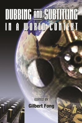 Dubbing and Subtitling in a World Context - Fong, Gilbert C F, Professor