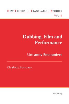 Dubbing, Film and Performance: Uncanny Encounters - Daz Cintas, Jorge, and Bosseaux, Charlotte