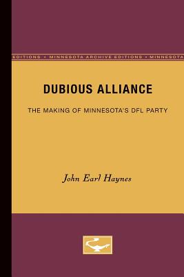 Dubious Alliance: The Making of Minnesota's Dfl Party - Haynes, John Earl, Mr.