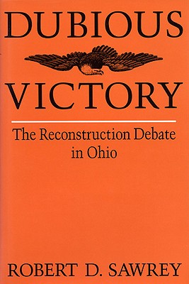 Dubious Victory: The Reconstruction Debate in Ohio - Sawrey, Robert D