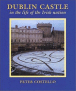 Dublin Castle: In the Life of the Irish Nation