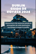 Dublin Guide de voyage 2024: Dcouvrez le Vie nocturne anime et atmosphre de cette destination touristique  couper le souffle