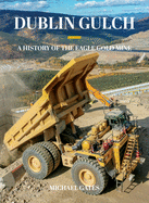 Dublin Gulch: A History of the Eagle Gold Mine