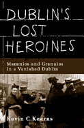 Dublin's Lost Heroines: Mammies and Grannies in a Vanished City - Kearns, Kevin Corrigan