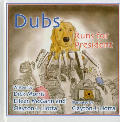Dubs Runs for President - Morris, Dick, and McGann, Eileen