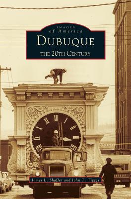 Dubuque: The 20th Century - Shaffer, James L, and Tigges, John T