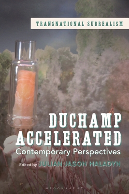 Duchamp Accelerated: Contemporary Perspectives - Haladyn, Julian Jason (Editor), and Susik, Abigail (Editor), and Fijalkowski, Krzysztof (Editor)