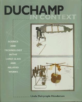 Duchamp in Context: Science and Technology in the Large Glass and Related Works - Henderson, Linda Dalrymple