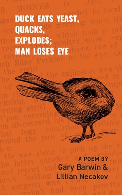 Duck Eats Yeast, Quacks, Explodes; Man Loses Eye: A Poem Volume 301 - Barwin, Gary, and Necakov, Lillian