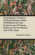Ducking Days; Narratives Of Duck Hunting, Studies Of Wildfowl Life, And Reminiscences Of Famous Marksmen On The Marshes And At The Traps
