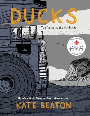 Ducks: Two Years in the Oil Sands - Beaton, Kate