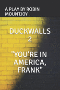 Duckwalls 2: "You're in America, Frank"