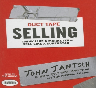 Duct Tape Selling: Think Like a Marketer - Sell Like a Superstar - Jantsch, John (Read by)