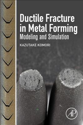 Ductile Fracture in Metal Forming: Modeling and Simulation - Komori, Kazutake