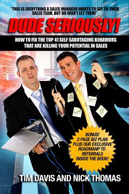 Dude Seriously: 41 Ways Sales People Sabotage Their Sales Career! - Davis, Tim, and Thomas, Nick