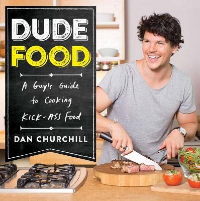 Dudefood: A Guy's Guide to Cooking Kick-Ass Food - Churchill, Dan