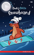 Dude's Gotta Snowboard: A French marmot, her funny mountain mates and their crazy sports adventures! Kids 8-12 yrs.