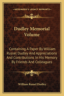 Dudley Memorial Volume: Containing a Paper by William Russel Dudley and Appreciations and Contributions in His Memory by Friends and Colleagues