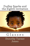 Dudley Sparks and the Eighth Invitation Glasses: A Catholic Kidz Book