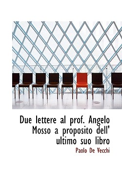 Due Lettere Al Prof. Angelo Mosso a Proposito Dell' Ultimo Suo Libro - De Vecchi, Paolo