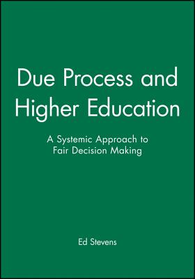 Due Process and Higher Education: A Systemic Approach to Fair Decision Making - Stevens, Ed, and Aehe, and Stevens, David