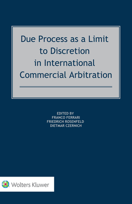 Due Process as a Limit to Discretion in International Commercial Arbitration - Ferrari, Franco (Editor), and Rosenfeld, Friedrich (Editor), and Czernich, Dietmar (Editor)