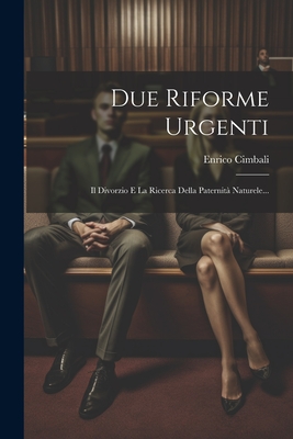 Due Riforme Urgenti: Il Divorzio E La Ricerca Della Paternita Naturele... - Cimbali, Enrico