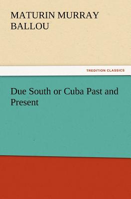 Due South or Cuba Past and Present - Ballou, Maturin Murray