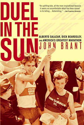 Duel in the Sun: Alberto Salazar, Dick Beardsley, and America's Greatest Marathon - Brant, John
