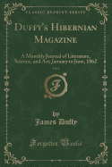 Duffy's Hibernian Magazine, Vol. 1: A Monthly Journal of Literature, Science, and Art; January to June, 1862 (Classic Reprint)