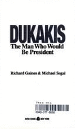 Dukakis: Man Who Would Be President - Gaines, Ricahrd, and Gaines, Richard, and Segal, Michael