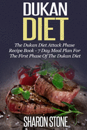 Dukan Diet: The Dukan Diet Attack Phase Recipe Book - 7 Day Meal Plan For The First Phase Of The Dukan Diet